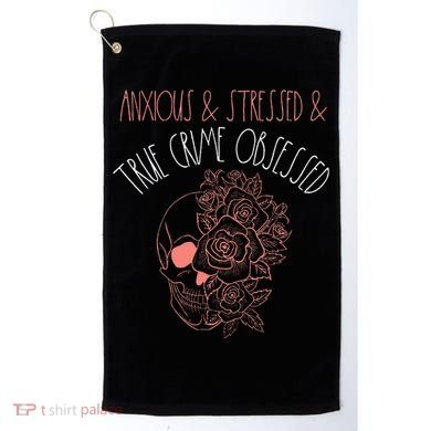 Anxious Stressed True Crime Obsessed Murder Shows Podcast Golf Towel