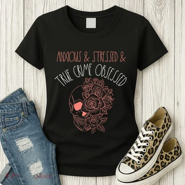 Anxious Stressed True Crime Obsessed Murder Shows Podcast Women's T-Shirt