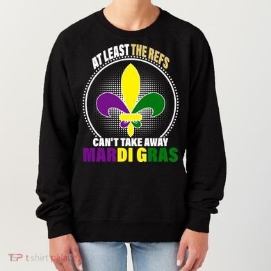 At Least The Refs Can't Take Away Mardi Gras Women's Sweatshirt