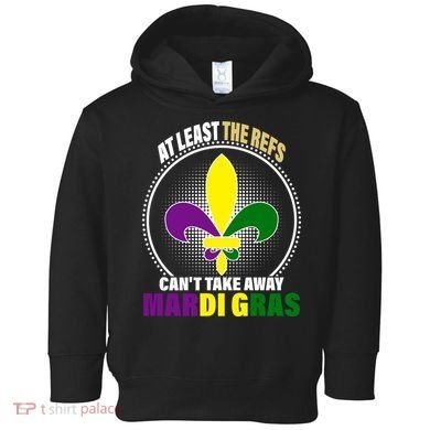 At Least The Refs Can't Take Away Mardi Gras Toddler Hoodie