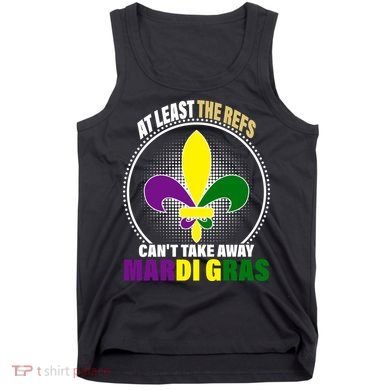 At Least The Refs Can't Take Away Mardi Gras Tank Top