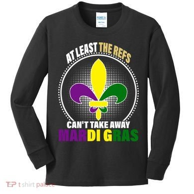 At Least The Refs Can't Take Away Mardi Gras Kids Long Sleeve Shirt