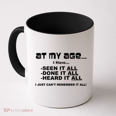 At My Age I Have Seen It All Coffee Mug