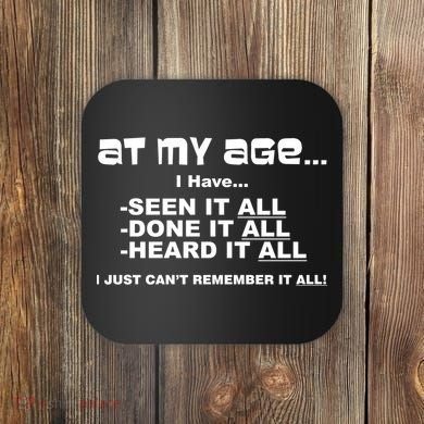 At My Age I Have Seen It All Coaster