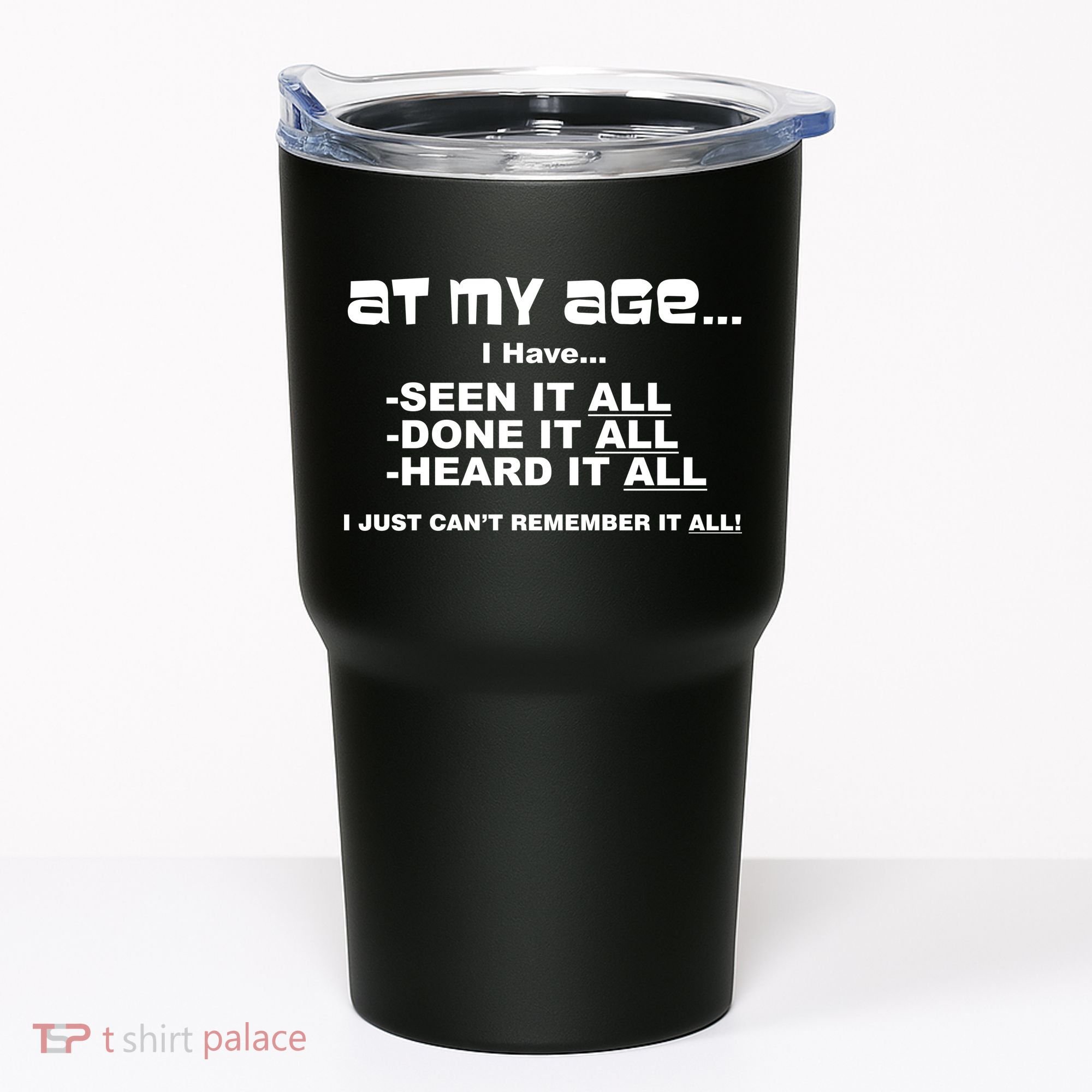 At My Age I Have Seen It All Tumbler