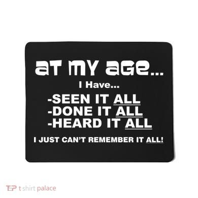 At My Age I Have Seen It All Mousepad