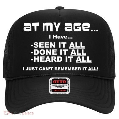 At My Age I Have Seen It All Hat