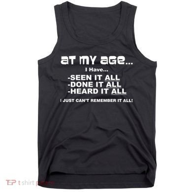 At My Age I Have Seen It All Tank Top