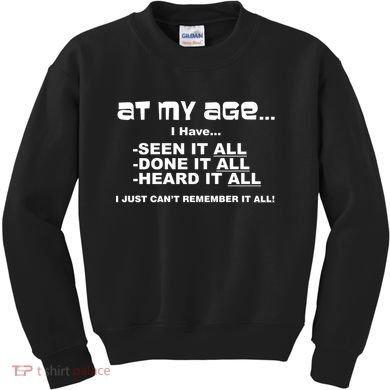 At My Age I Have Seen It All Kids Sweatshirt