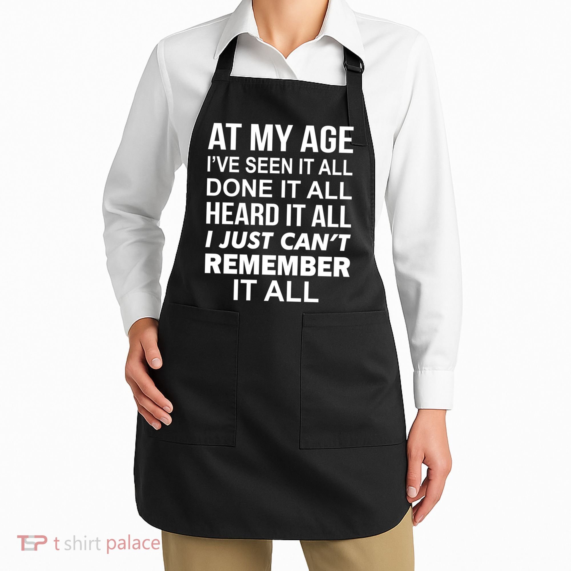 At My Age I Seen Done Heard Can't Remember It All Apron