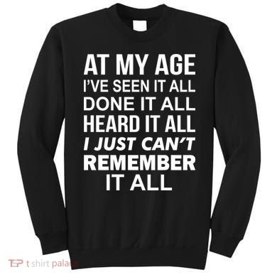 At My Age I Seen Done Heard Can't Remember It All Sweatshirt