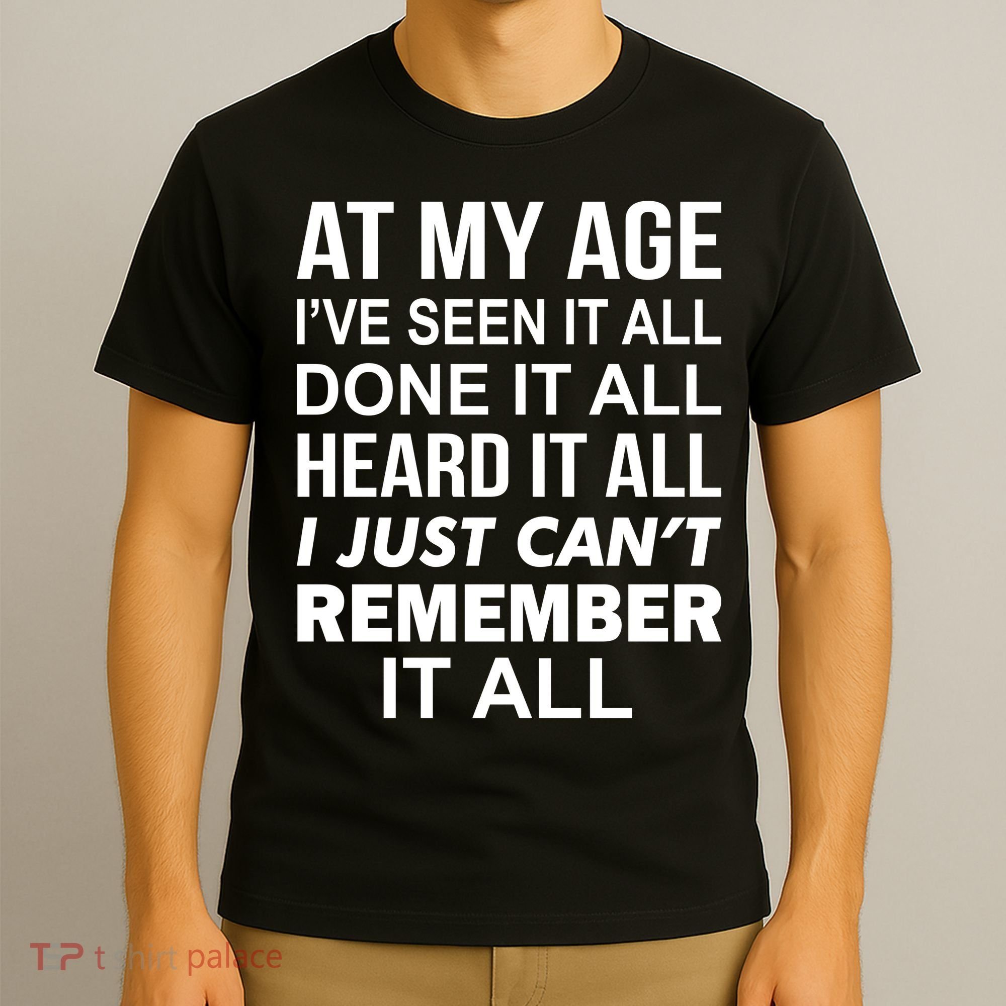 At My Age I Seen Done Heard Can't Remember It All T-Shirt
