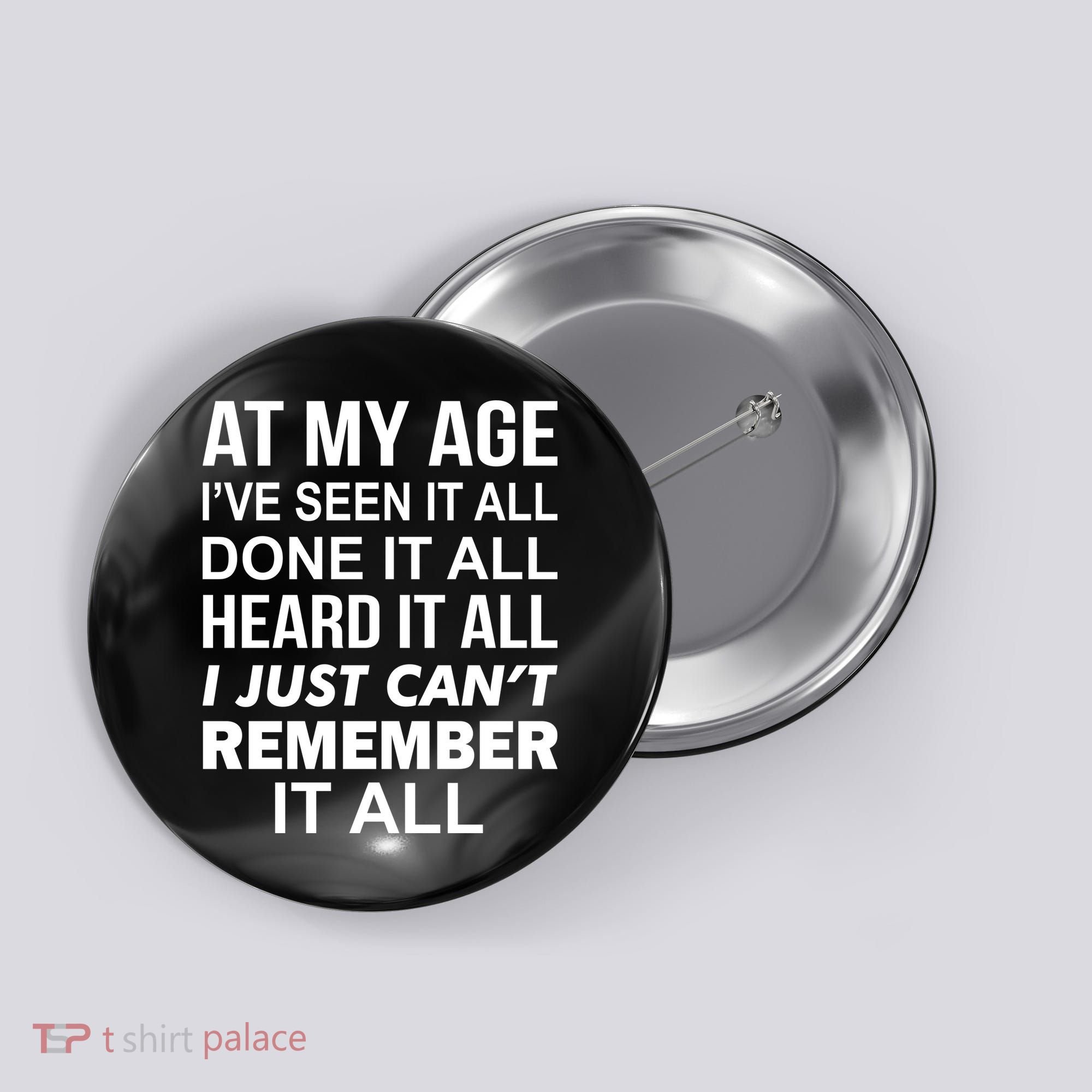 At My Age I Seen Done Heard Can't Remember It All Button