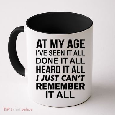 At My Age I Seen Done Heard Can't Remember It All Coffee Mug