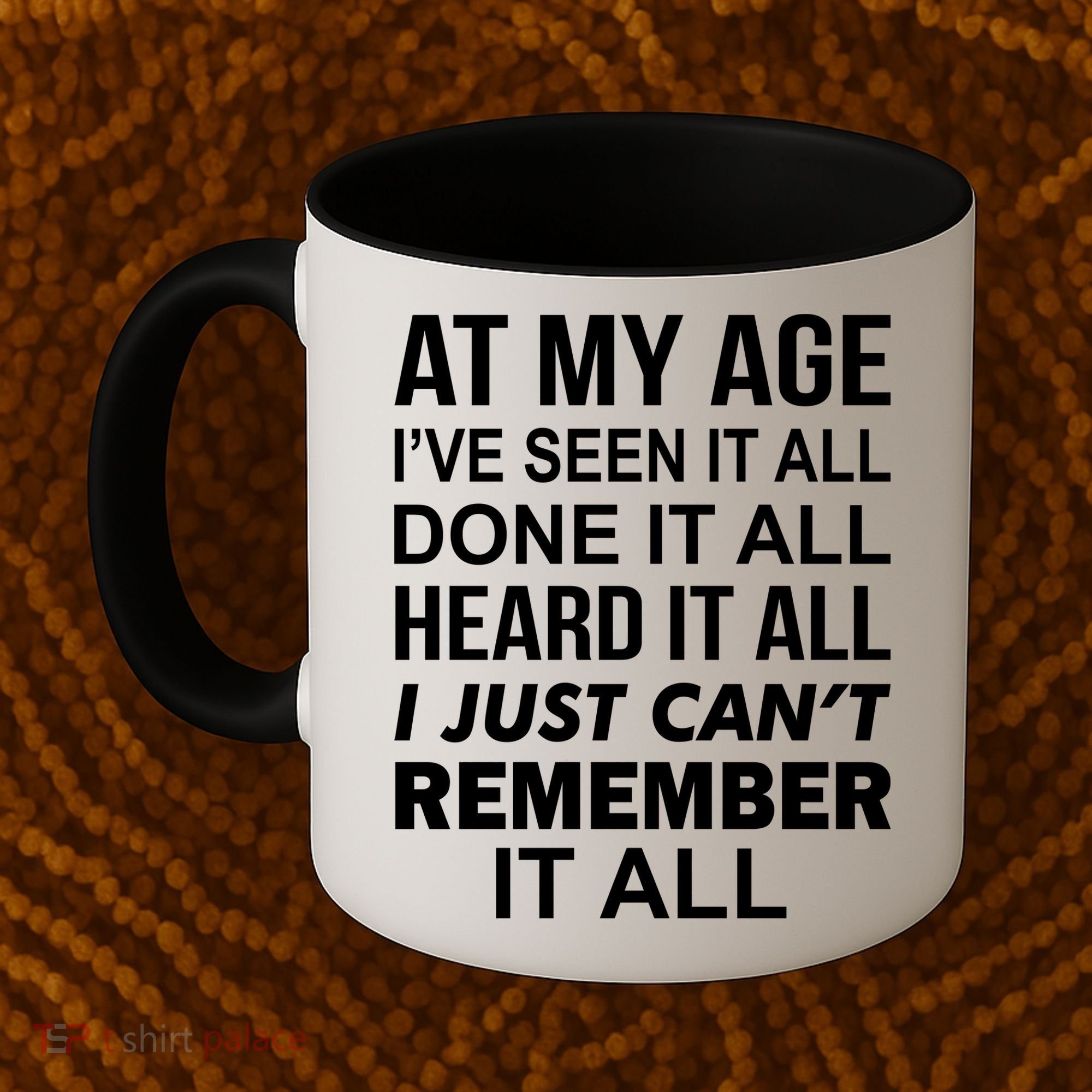At My Age I Seen Done Heard Can't Remember It All Coffee Mug