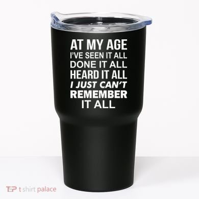 At My Age I Seen Done Heard Can't Remember It All Tumbler