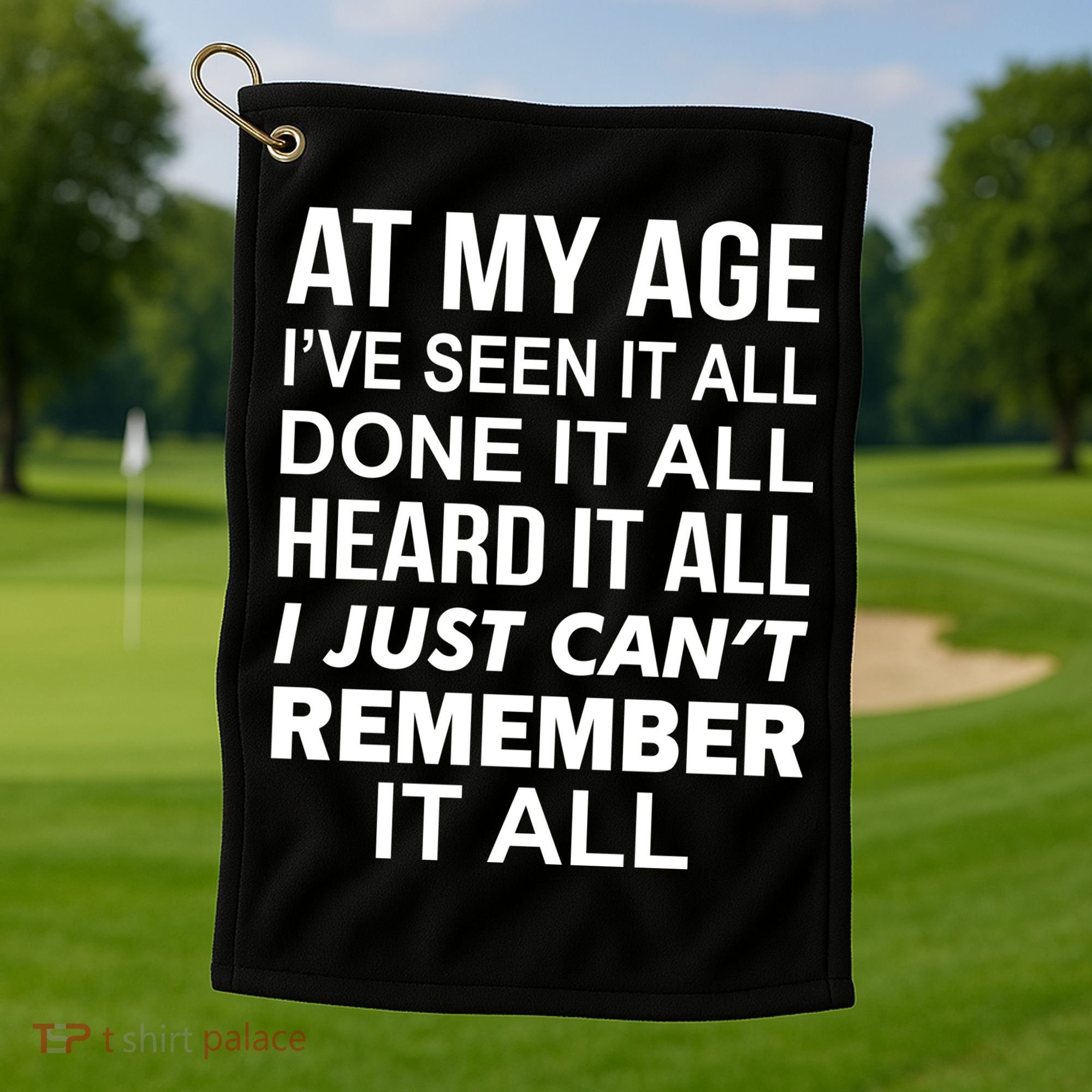 At My Age I Seen Done Heard Can't Remember It All Golf Towel