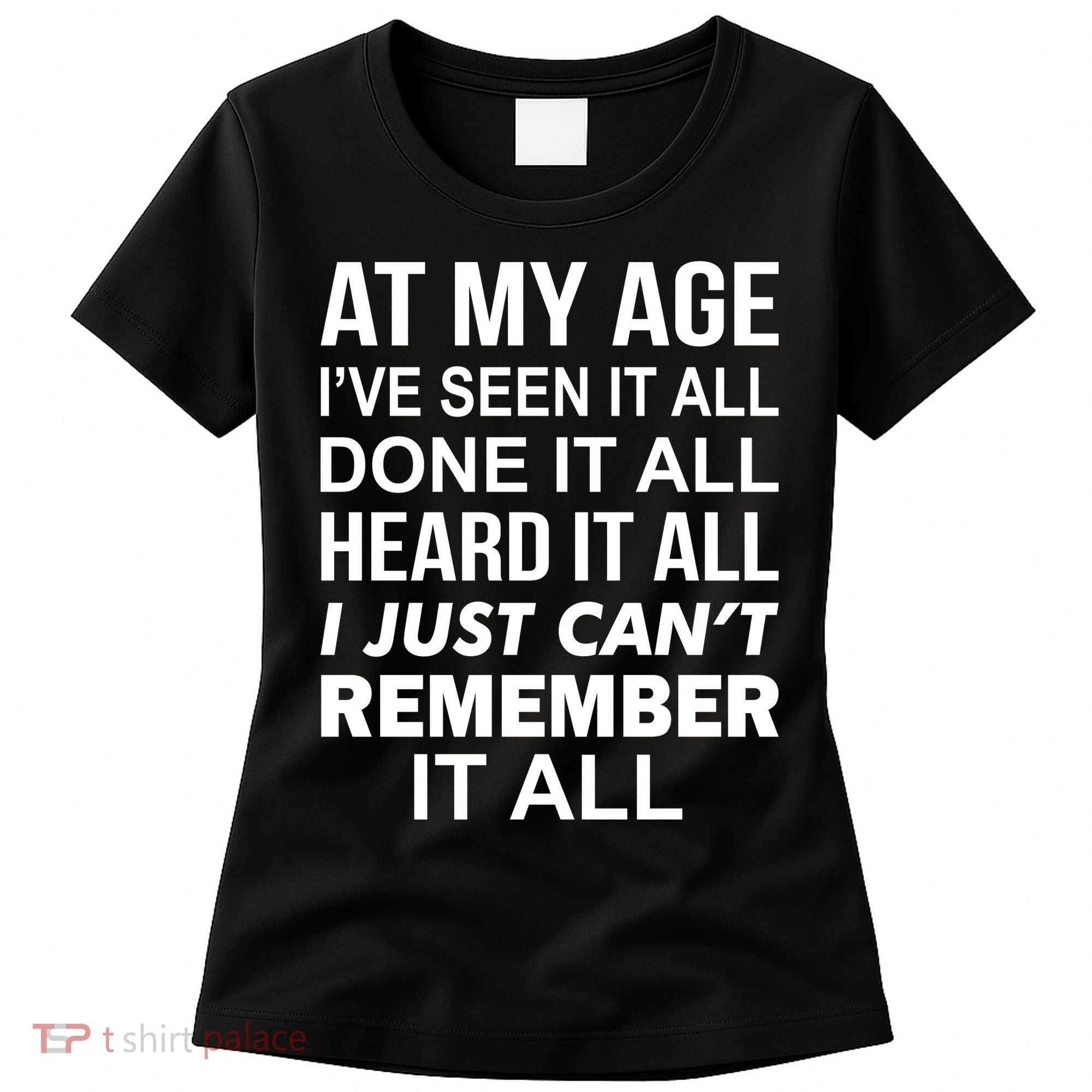 At My Age I Seen Done Heard Can't Remember It All Women's T-Shirt
