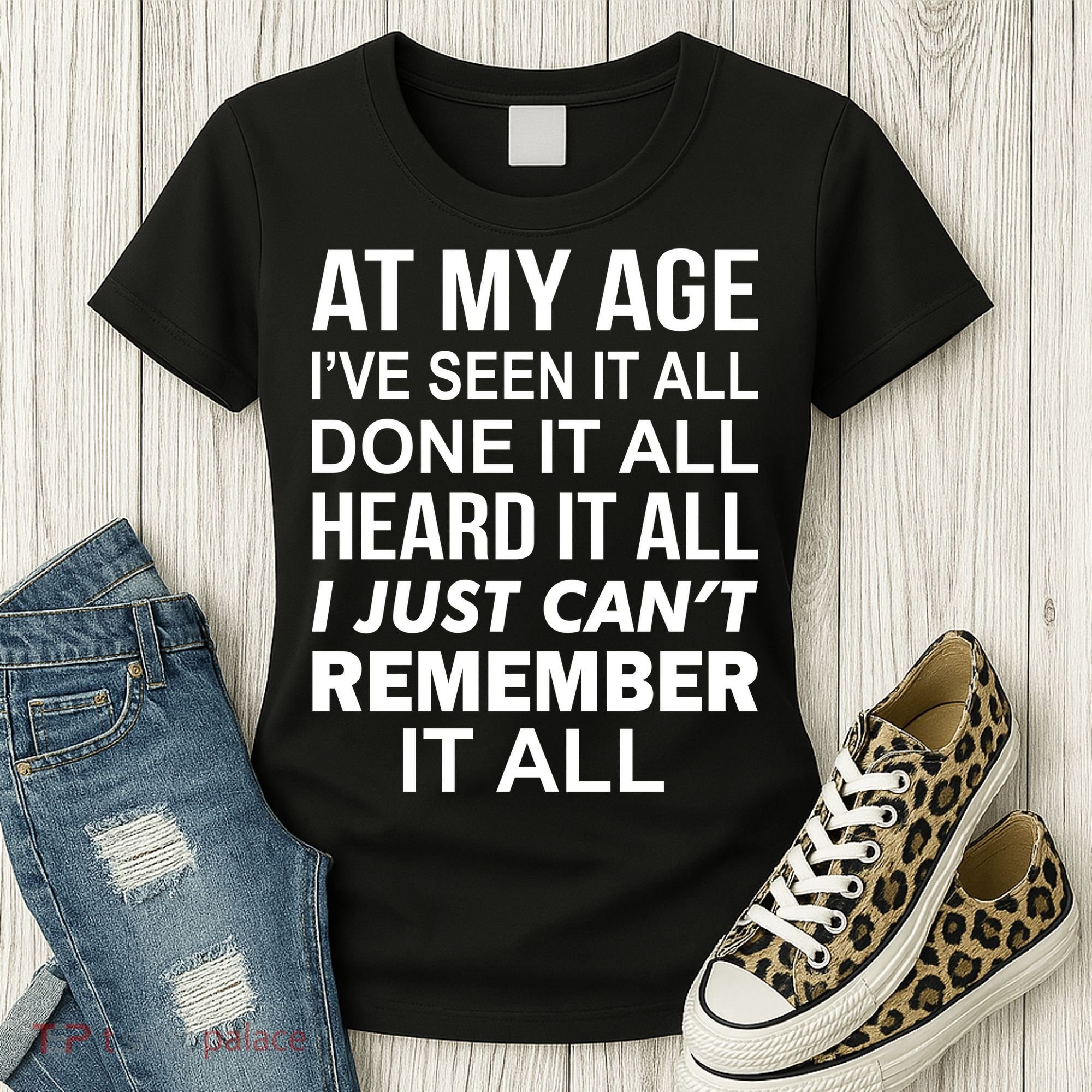 At My Age I Seen Done Heard Can't Remember It All Women's T-Shirt
