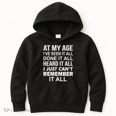 At My Age I Seen Done Heard Can't Remember It All Kids Hoodie