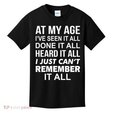 At My Age I Seen Done Heard Can't Remember It All Kids T-Shirt