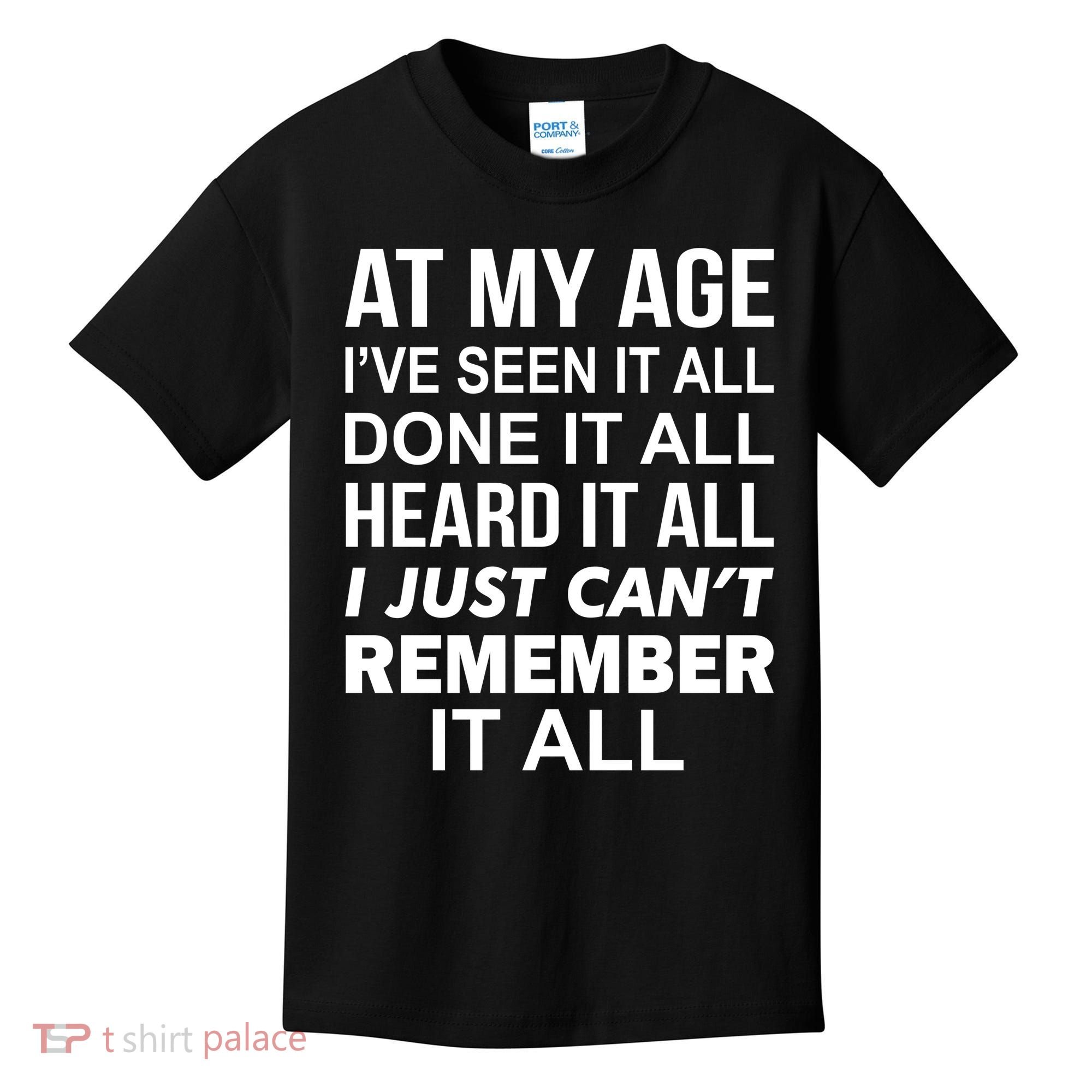 At My Age I Seen Done Heard Can't Remember It All Kids T-Shirt