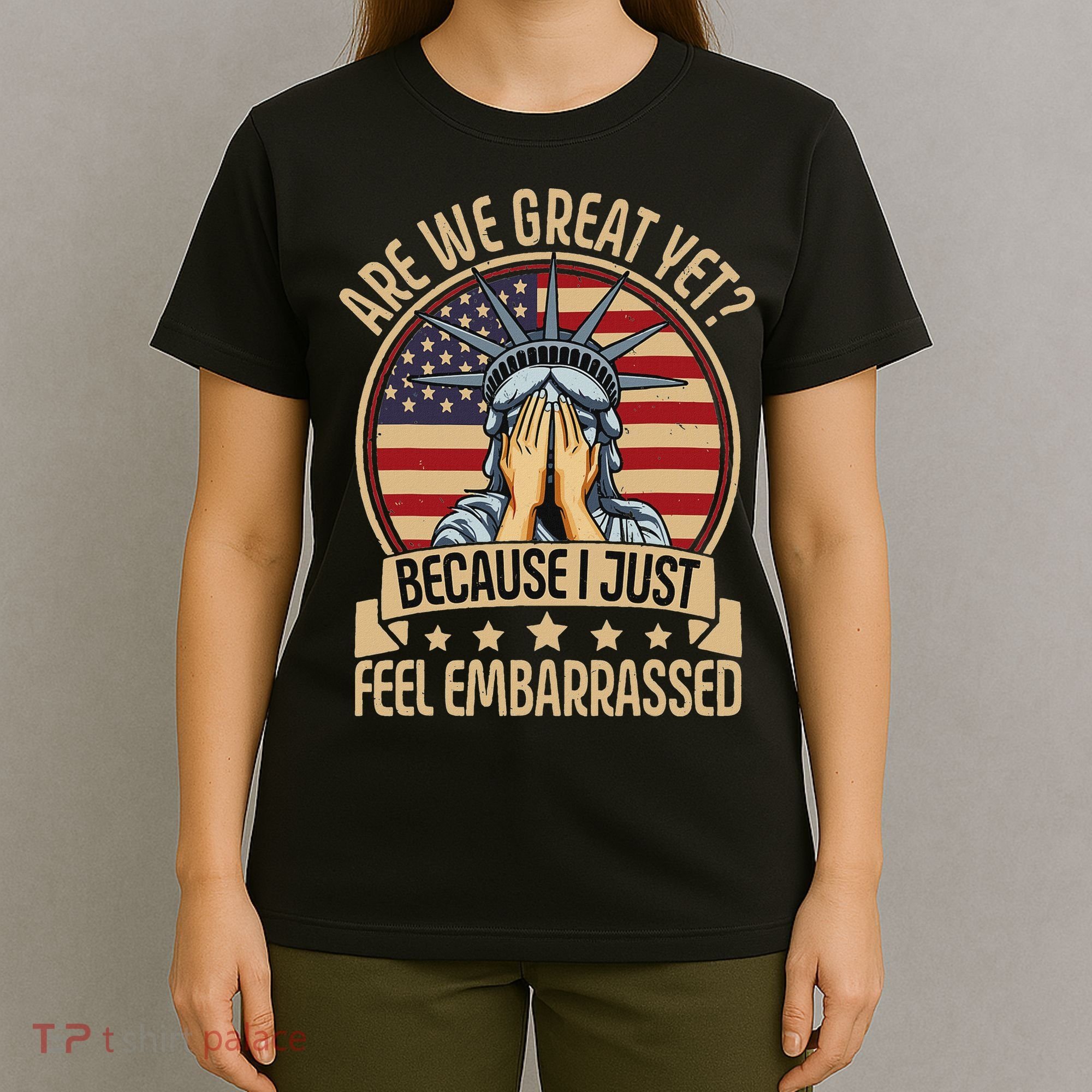 Anti Trump Are We Great Yet Cause I Just Feel Embarrassed T-Shirt