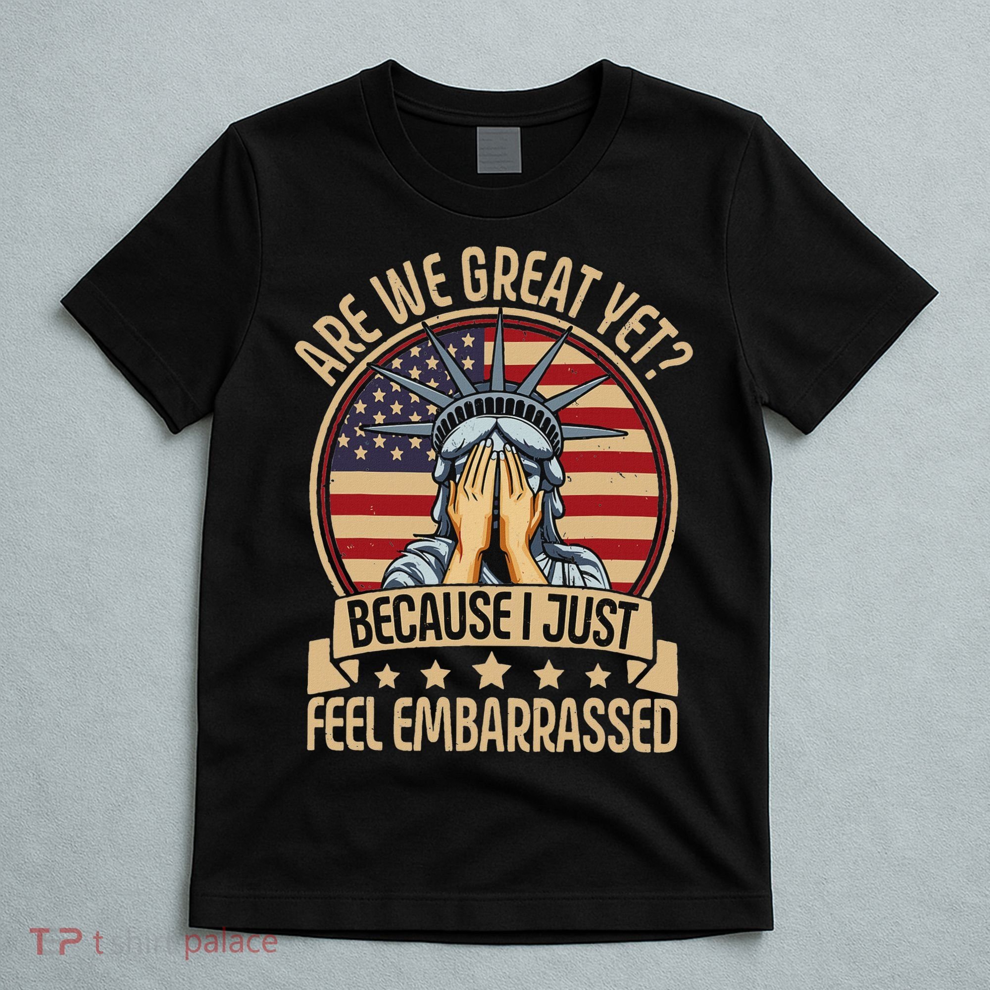 Anti Trump Are We Great Yet Cause I Just Feel Embarrassed T-Shirt
