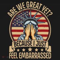 Anti Trump Are We Great Yet Cause I Just Feel Embarrassed T-Shirt thumb 7