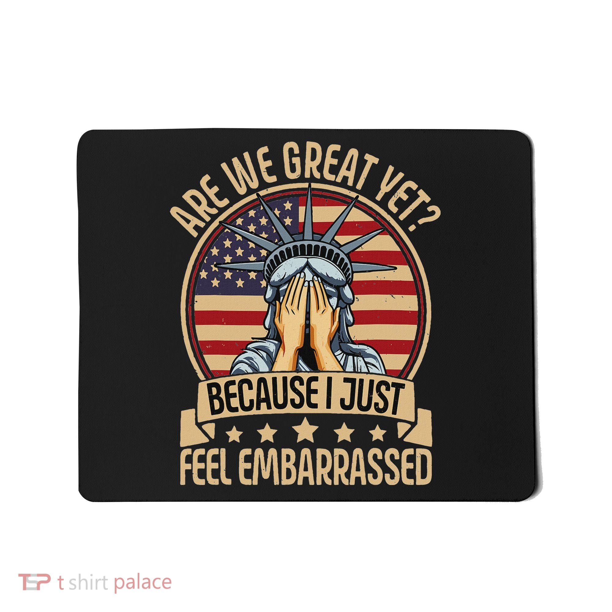 Anti Trump Are We Great Yet Cause I Just Feel Embarrassed Mousepad