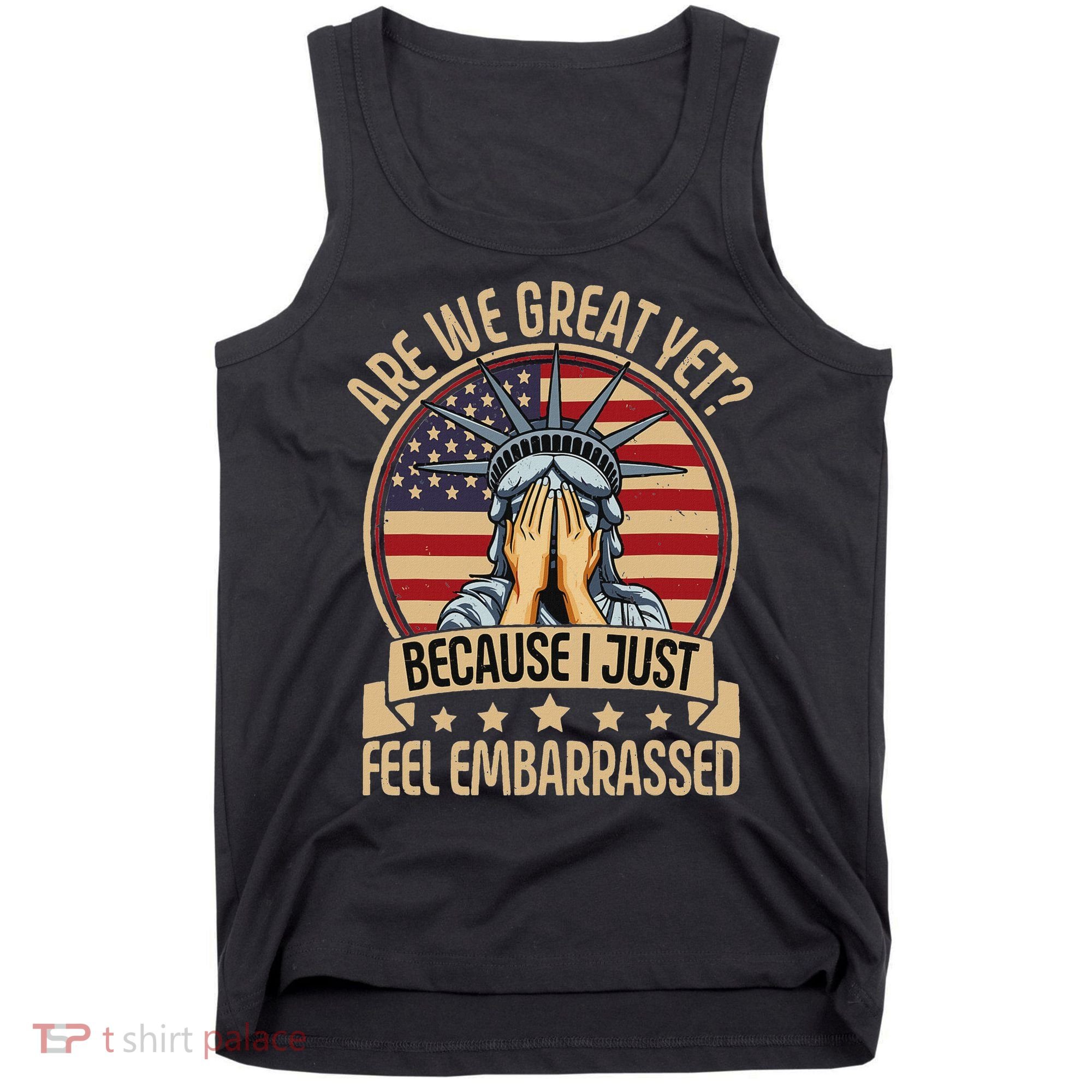 Anti Trump Are We Great Yet Cause I Just Feel Embarrassed Tank Top