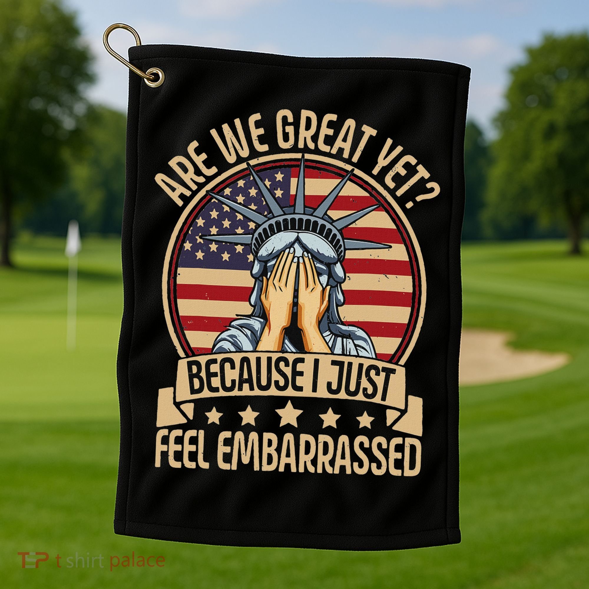 Anti Trump Are We Great Yet Cause I Just Feel Embarrassed Golf Towel
