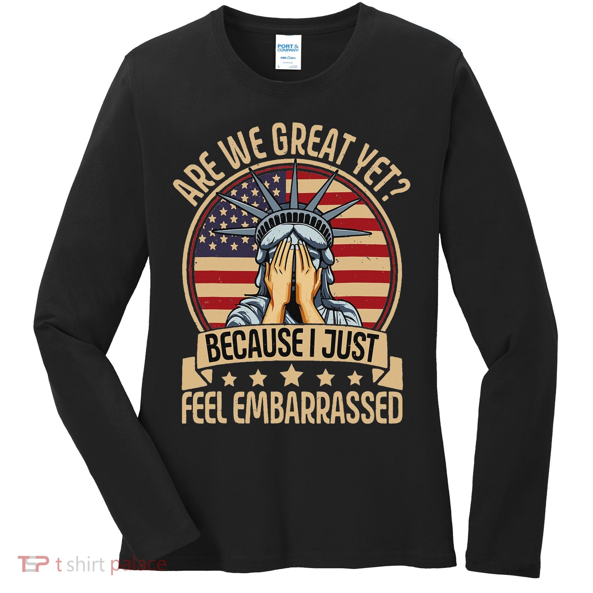 Anti Trump Are We Great Yet Cause I Just Feel Embarrassed Women's Long Sleeve Shirt