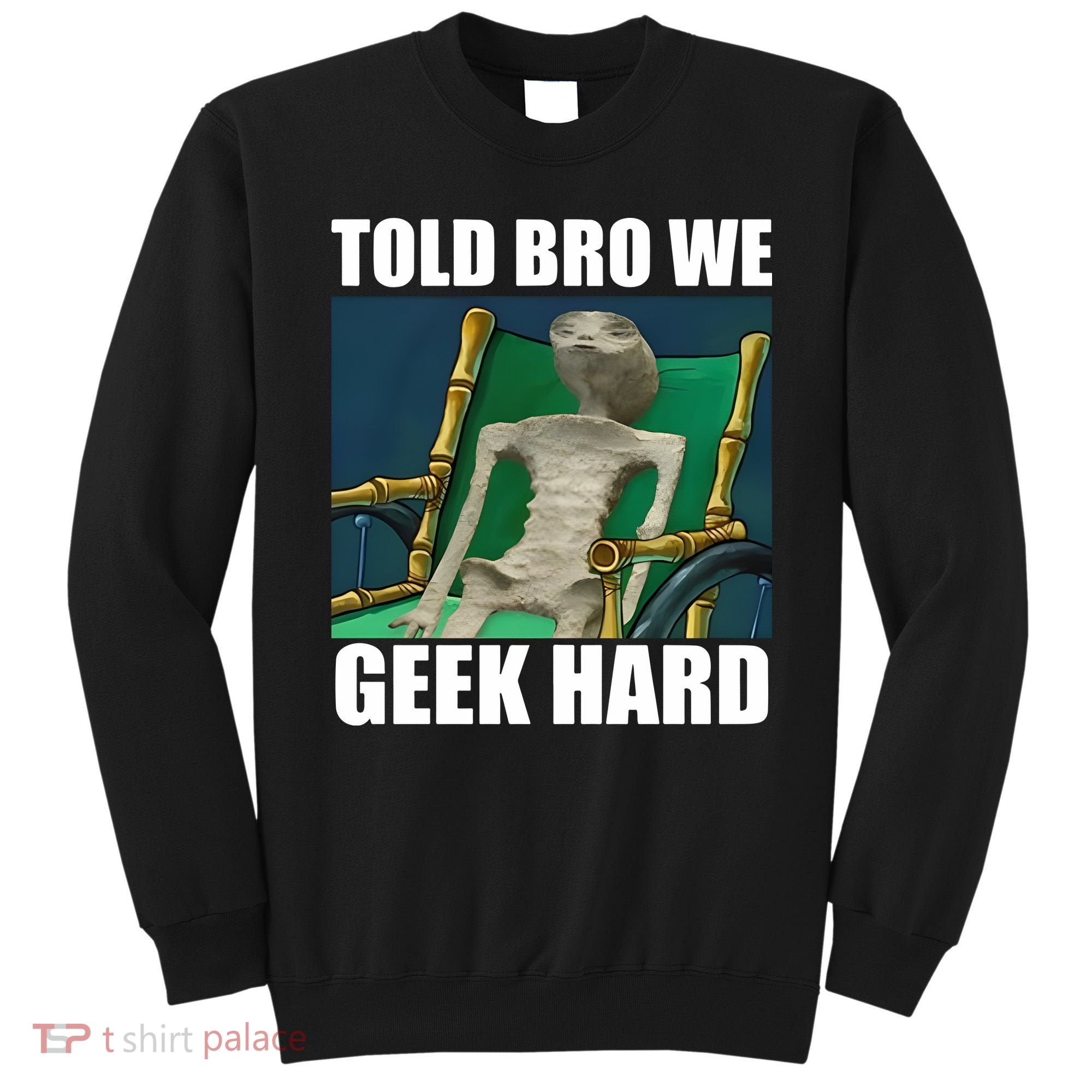 Alien Told Bro We Geek Hard Sweatshirt