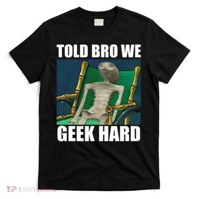Alien Told Bro We Geek Hard T-Shirt