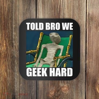 Alien Told Bro We Geek Hard Coaster