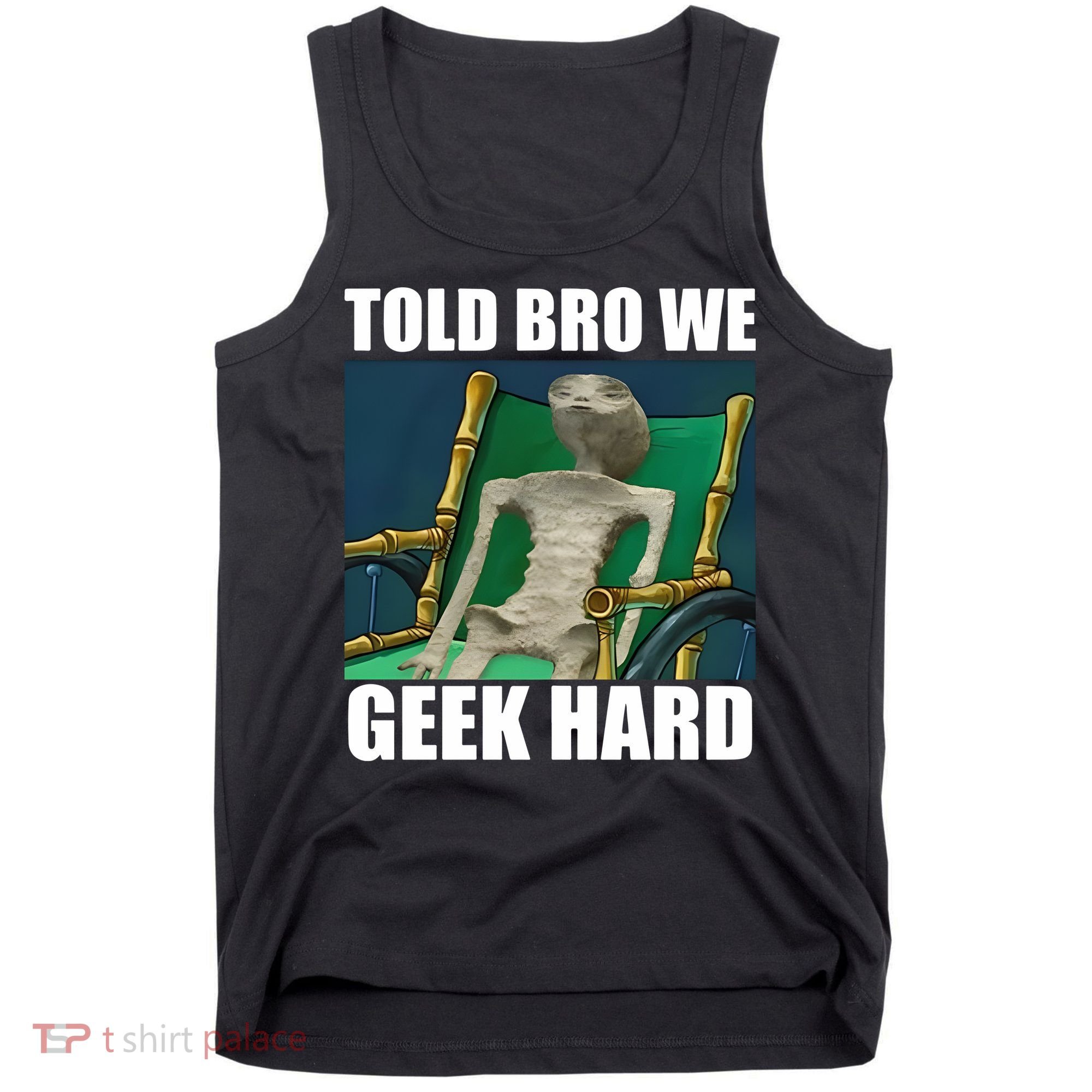 Alien Told Bro We Geek Hard Tank Top