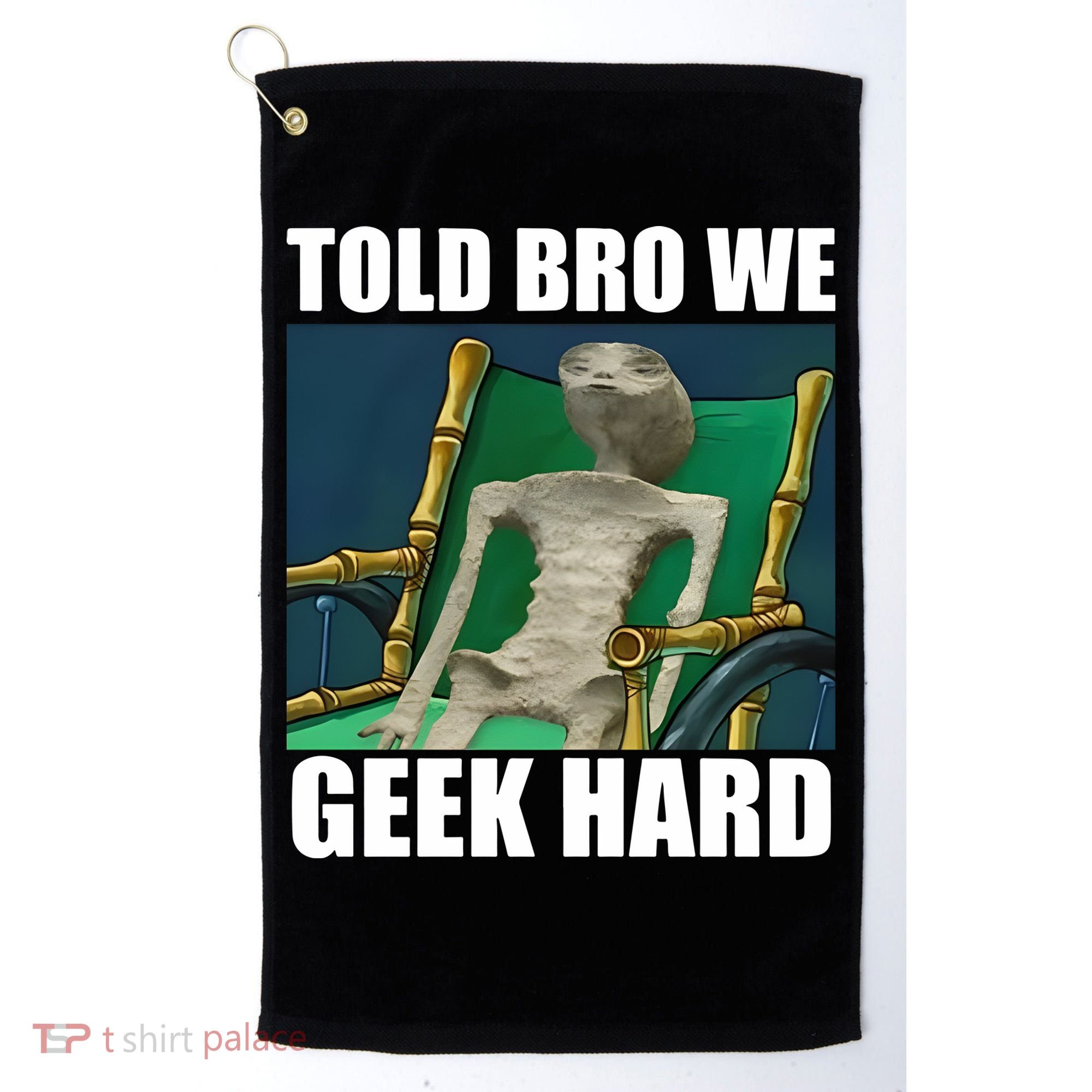 Alien Told Bro We Geek Hard Golf Towel