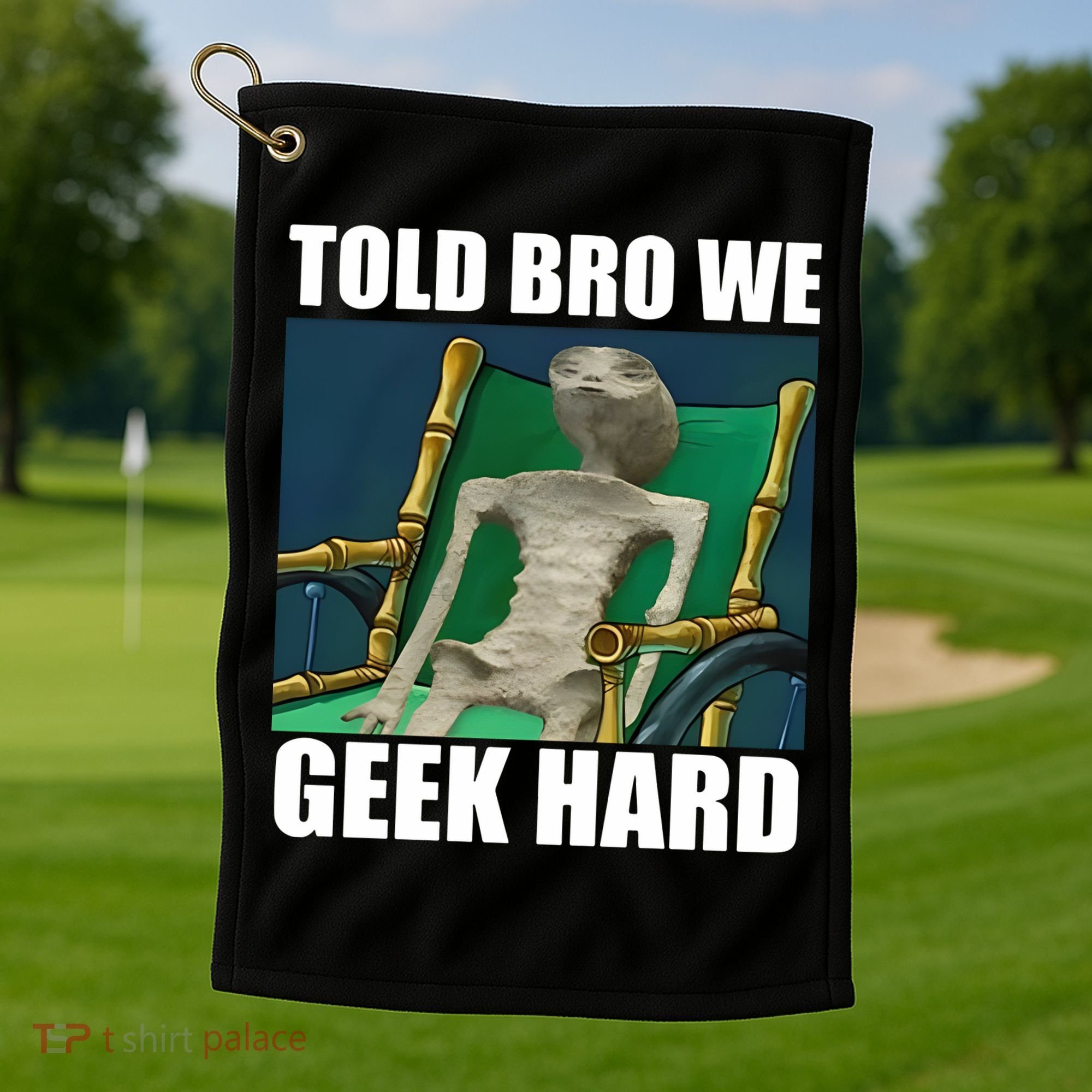 Alien Told Bro We Geek Hard Golf Towel