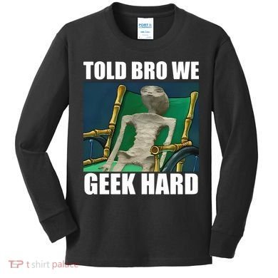 Alien Told Bro We Geek Hard Kids Long Sleeve Shirt