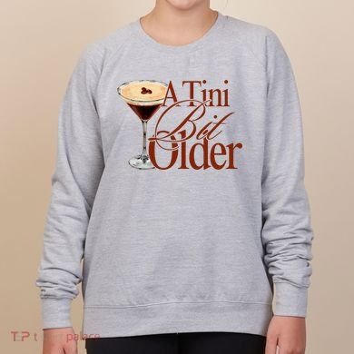 A Tini Bit Older Espresso Martini Birthday A Tiny Bit Older Women's Sweatshirt