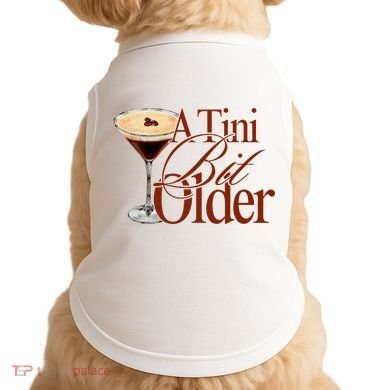 A Tini Bit Older Espresso Martini Birthday A Tiny Bit Older Doggie Tank