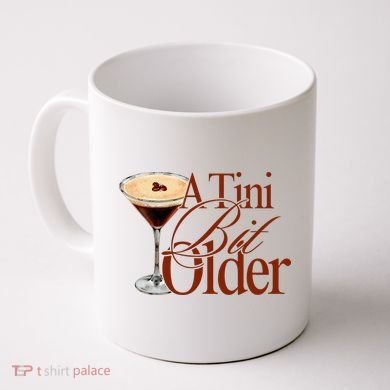 A Tini Bit Older Espresso Martini Birthday A Tiny Bit Older Coffee Mug