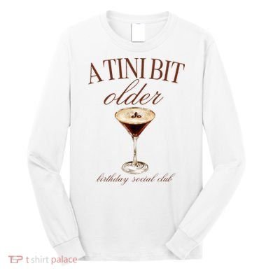 A Tini Bit Older Espresso Martini Birthday Matching Long Sleeve Shirt