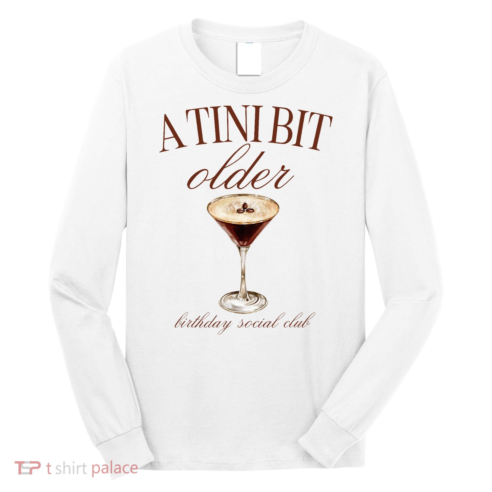 A Tini Bit Older Espresso Martini Birthday Matching Long Sleeve Shirt