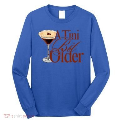 A Tini Bit Older Espresso Martini Long Sleeve Shirt