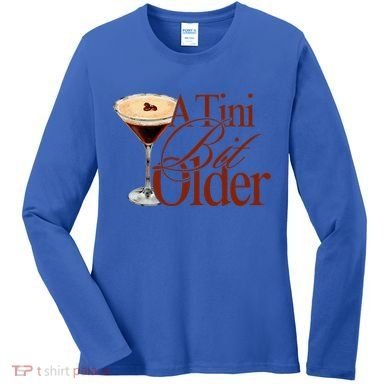 A Tini Bit Older Espresso Martini Women's Long Sleeve Shirt