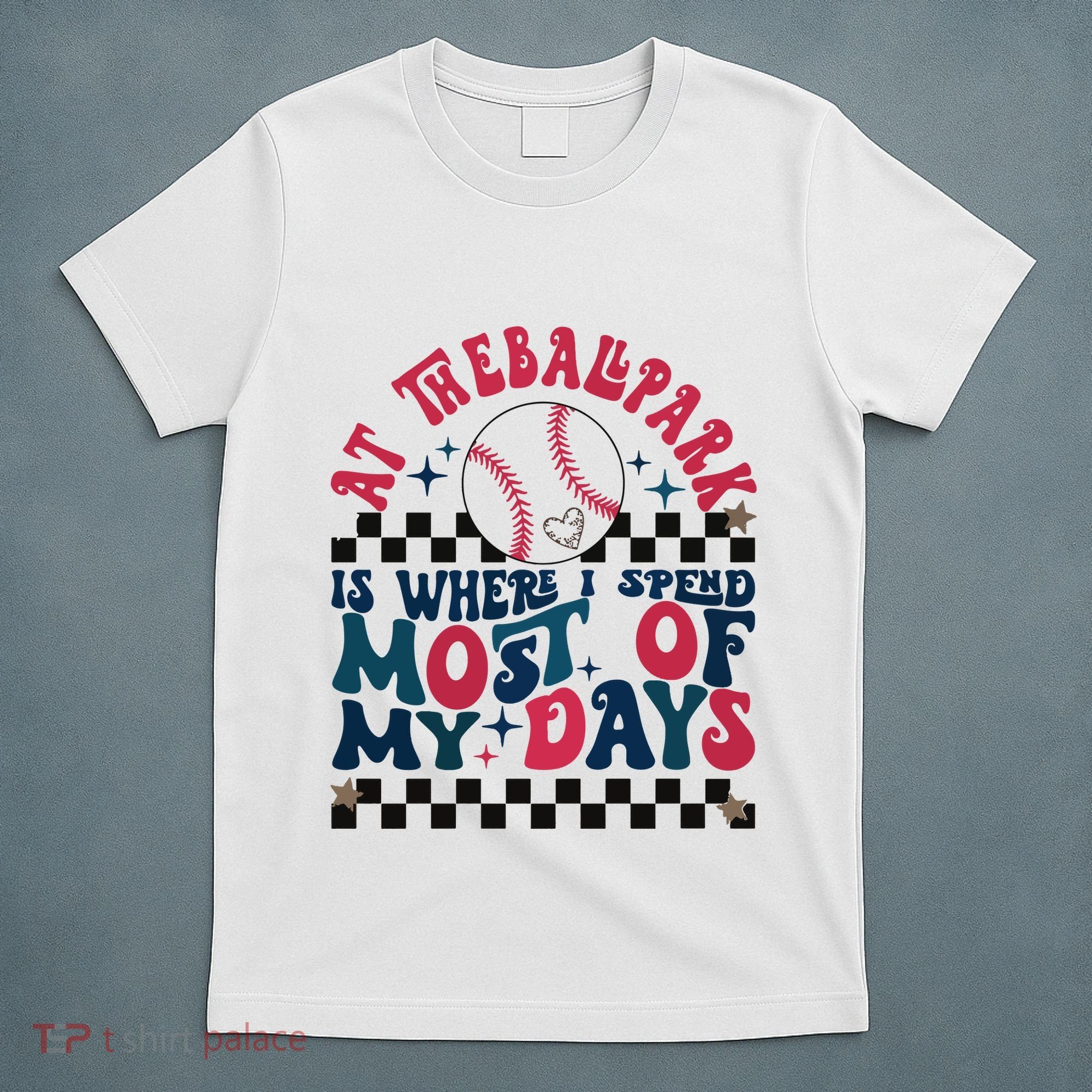 At The Ballpark Is Where I Spend Most Of My Days T-Shirt