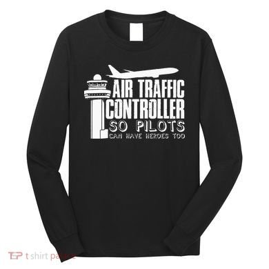 Air Traffic Controller Joke Pilot Saying Flight Control Long Sleeve Shirt