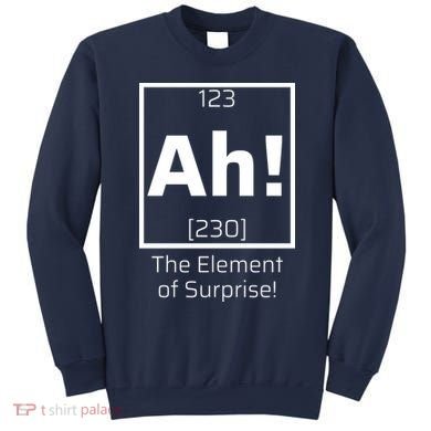 Ah! The Element Of Surprise! Funny Science Lover Sweatshirt